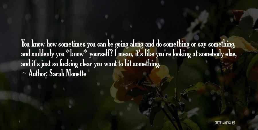 Sarah Monette Quotes: You Know How Sometimes You Can Be Going Along And Do Something Or Say Something, And Suddenly You *know* Yourself?