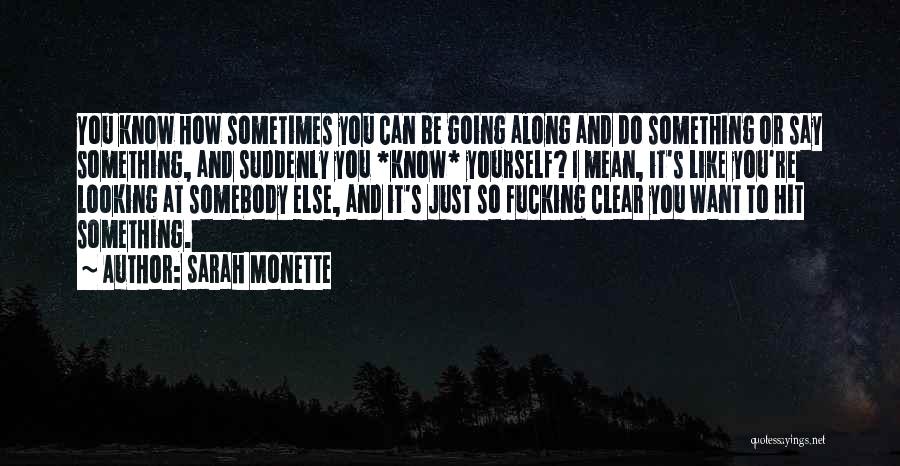 Sarah Monette Quotes: You Know How Sometimes You Can Be Going Along And Do Something Or Say Something, And Suddenly You *know* Yourself?