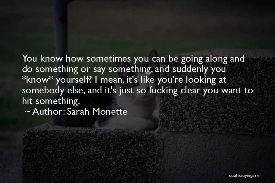 Sarah Monette Quotes: You Know How Sometimes You Can Be Going Along And Do Something Or Say Something, And Suddenly You *know* Yourself?