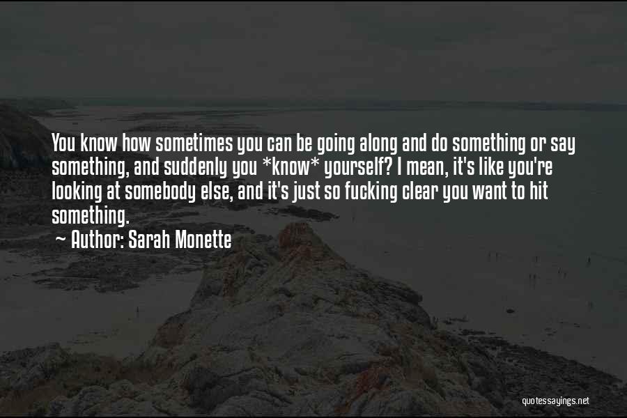 Sarah Monette Quotes: You Know How Sometimes You Can Be Going Along And Do Something Or Say Something, And Suddenly You *know* Yourself?