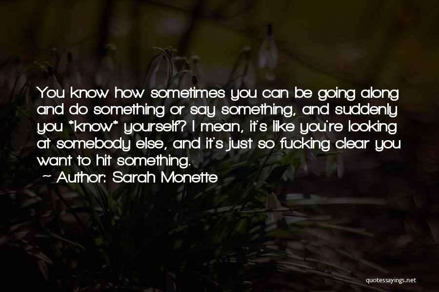 Sarah Monette Quotes: You Know How Sometimes You Can Be Going Along And Do Something Or Say Something, And Suddenly You *know* Yourself?