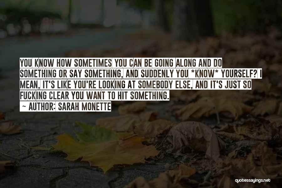 Sarah Monette Quotes: You Know How Sometimes You Can Be Going Along And Do Something Or Say Something, And Suddenly You *know* Yourself?