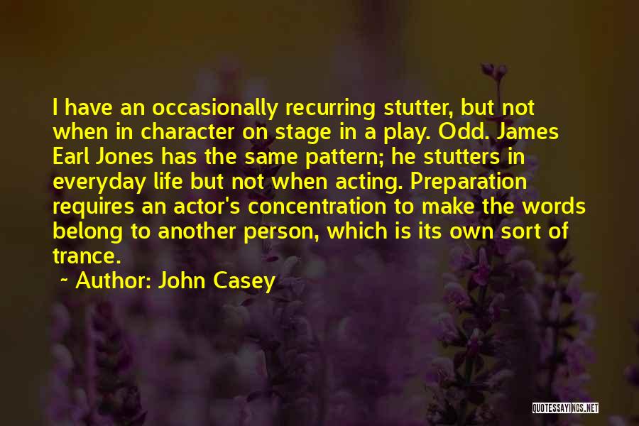 John Casey Quotes: I Have An Occasionally Recurring Stutter, But Not When In Character On Stage In A Play. Odd. James Earl Jones