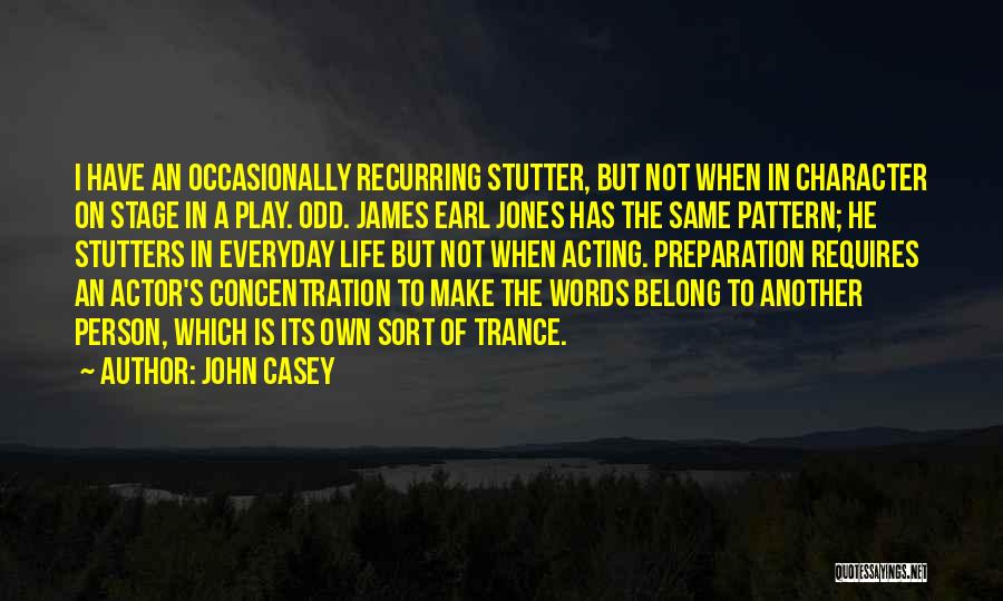 John Casey Quotes: I Have An Occasionally Recurring Stutter, But Not When In Character On Stage In A Play. Odd. James Earl Jones