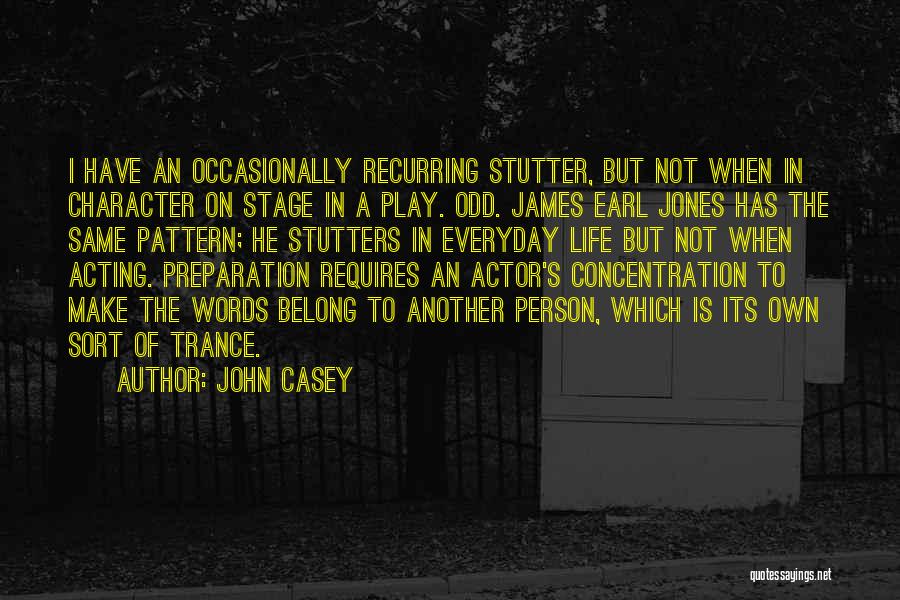 John Casey Quotes: I Have An Occasionally Recurring Stutter, But Not When In Character On Stage In A Play. Odd. James Earl Jones