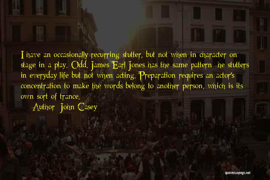 John Casey Quotes: I Have An Occasionally Recurring Stutter, But Not When In Character On Stage In A Play. Odd. James Earl Jones