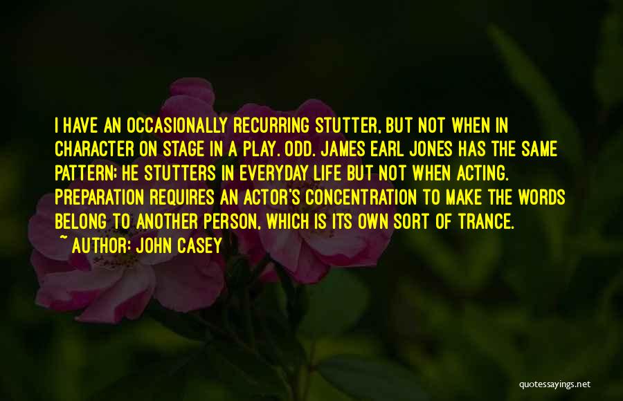 John Casey Quotes: I Have An Occasionally Recurring Stutter, But Not When In Character On Stage In A Play. Odd. James Earl Jones