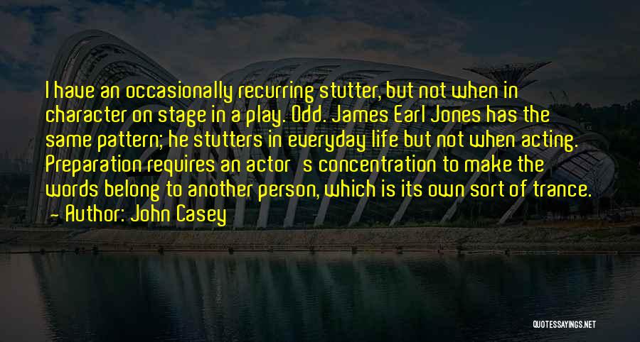 John Casey Quotes: I Have An Occasionally Recurring Stutter, But Not When In Character On Stage In A Play. Odd. James Earl Jones