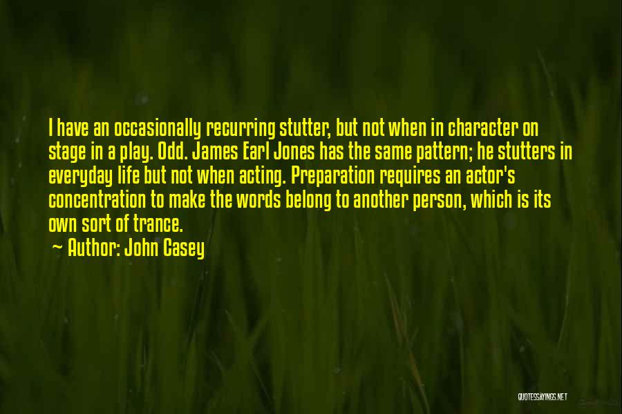 John Casey Quotes: I Have An Occasionally Recurring Stutter, But Not When In Character On Stage In A Play. Odd. James Earl Jones