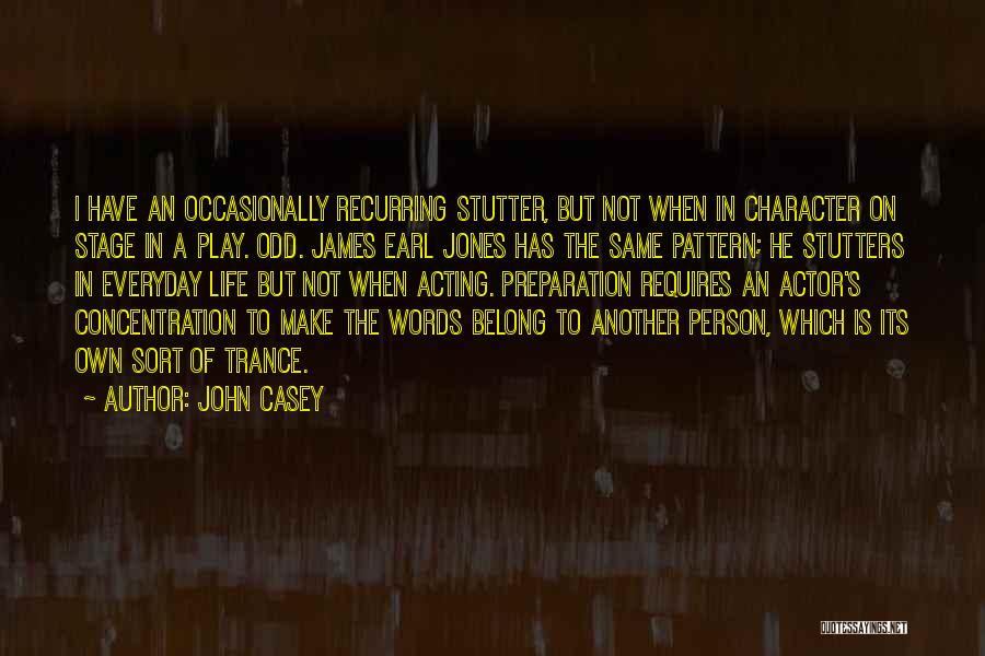 John Casey Quotes: I Have An Occasionally Recurring Stutter, But Not When In Character On Stage In A Play. Odd. James Earl Jones