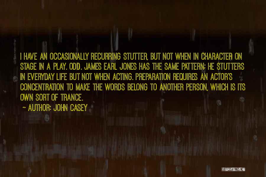 John Casey Quotes: I Have An Occasionally Recurring Stutter, But Not When In Character On Stage In A Play. Odd. James Earl Jones