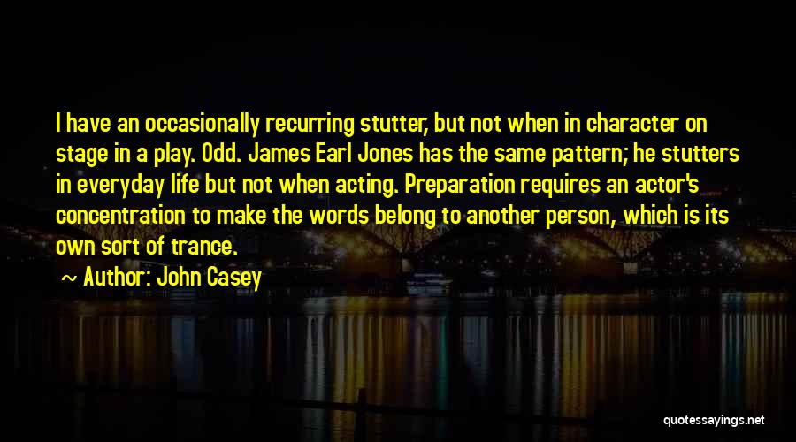 John Casey Quotes: I Have An Occasionally Recurring Stutter, But Not When In Character On Stage In A Play. Odd. James Earl Jones