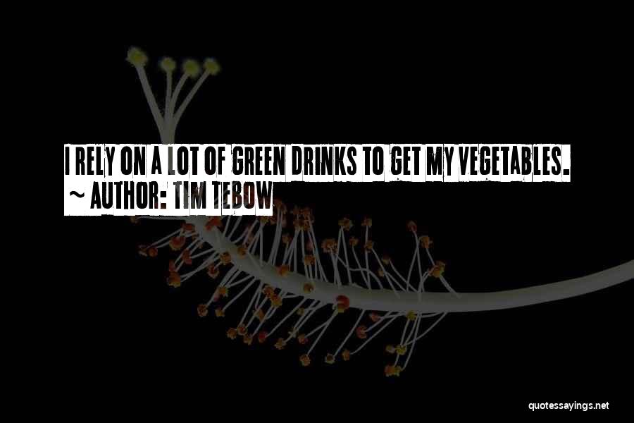 Tim Tebow Quotes: I Rely On A Lot Of Green Drinks To Get My Vegetables.
