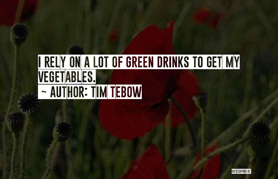 Tim Tebow Quotes: I Rely On A Lot Of Green Drinks To Get My Vegetables.