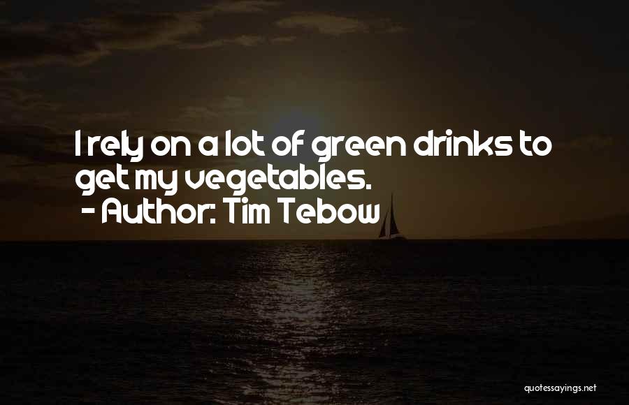 Tim Tebow Quotes: I Rely On A Lot Of Green Drinks To Get My Vegetables.