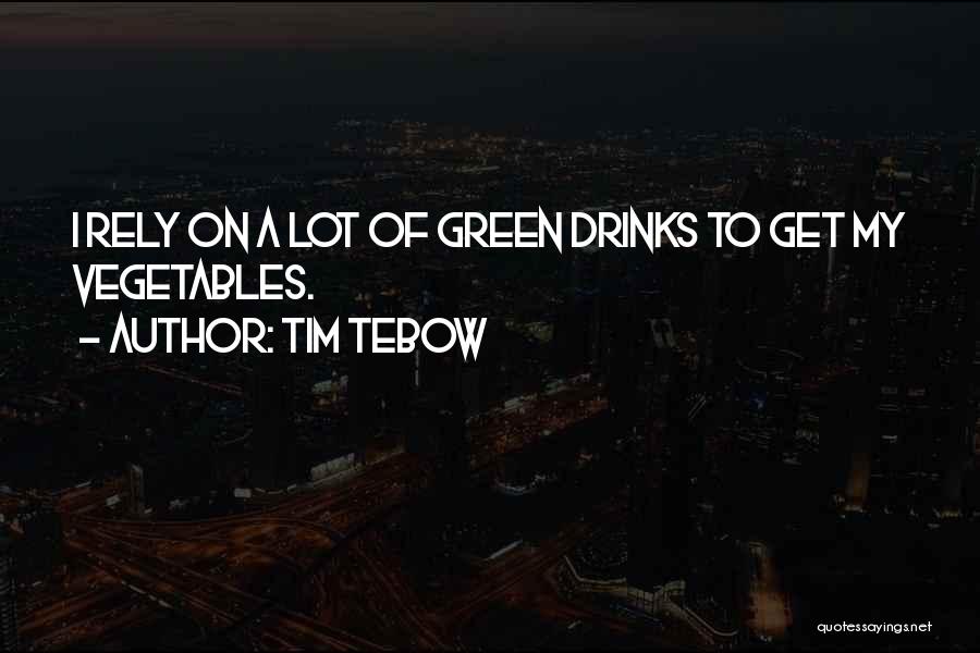 Tim Tebow Quotes: I Rely On A Lot Of Green Drinks To Get My Vegetables.