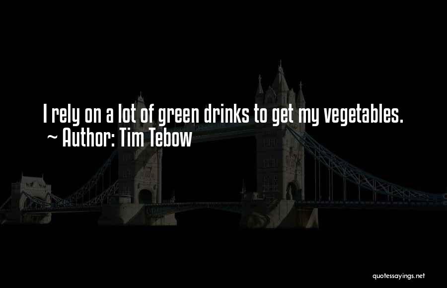 Tim Tebow Quotes: I Rely On A Lot Of Green Drinks To Get My Vegetables.