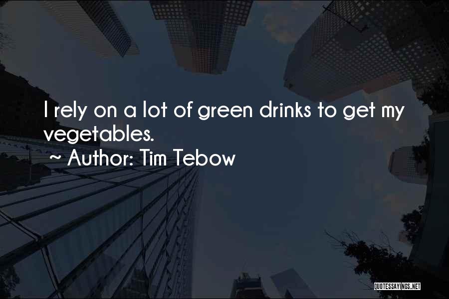 Tim Tebow Quotes: I Rely On A Lot Of Green Drinks To Get My Vegetables.