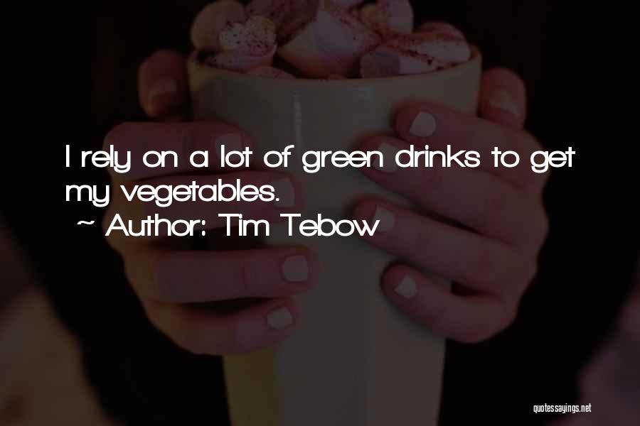 Tim Tebow Quotes: I Rely On A Lot Of Green Drinks To Get My Vegetables.