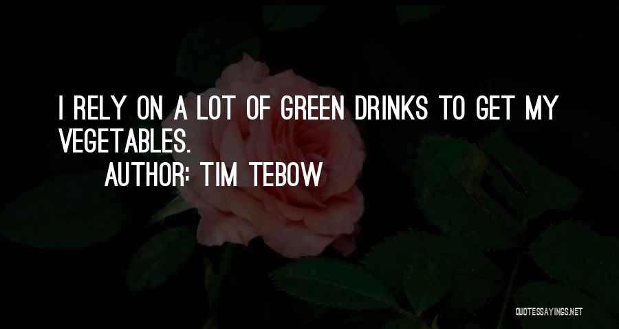 Tim Tebow Quotes: I Rely On A Lot Of Green Drinks To Get My Vegetables.