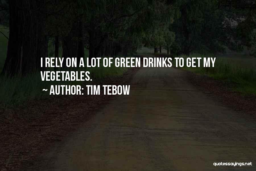 Tim Tebow Quotes: I Rely On A Lot Of Green Drinks To Get My Vegetables.