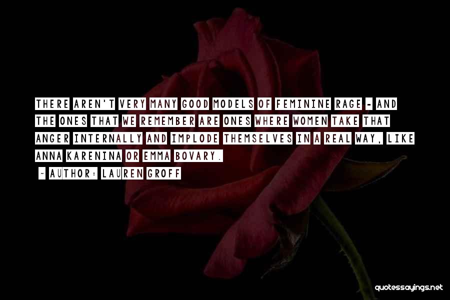 Lauren Groff Quotes: There Aren't Very Many Good Models Of Feminine Rage - And The Ones That We Remember Are Ones Where Women