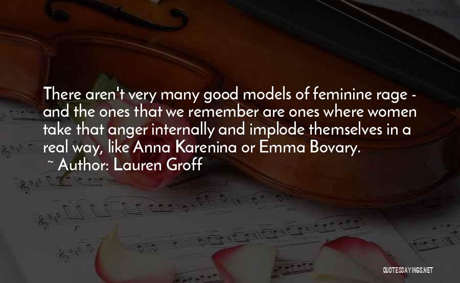 Lauren Groff Quotes: There Aren't Very Many Good Models Of Feminine Rage - And The Ones That We Remember Are Ones Where Women