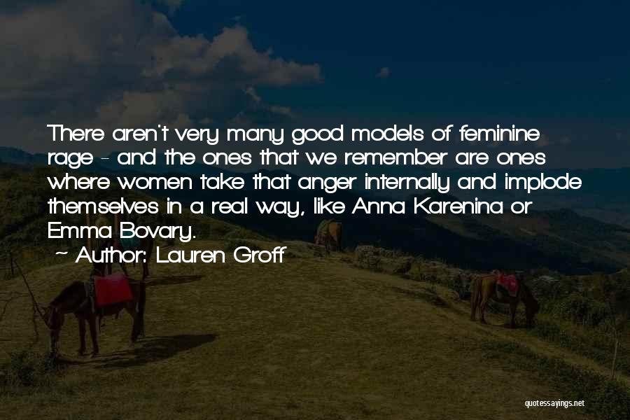 Lauren Groff Quotes: There Aren't Very Many Good Models Of Feminine Rage - And The Ones That We Remember Are Ones Where Women