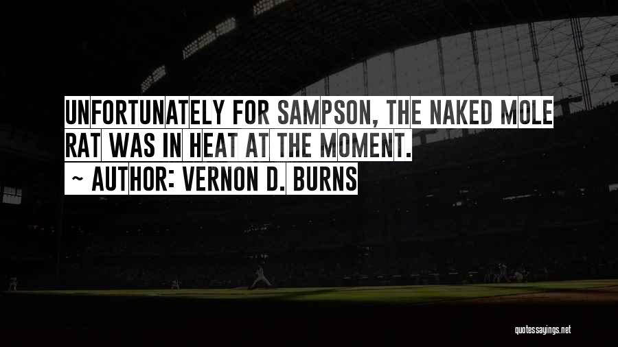 Vernon D. Burns Quotes: Unfortunately For Sampson, The Naked Mole Rat Was In Heat At The Moment.