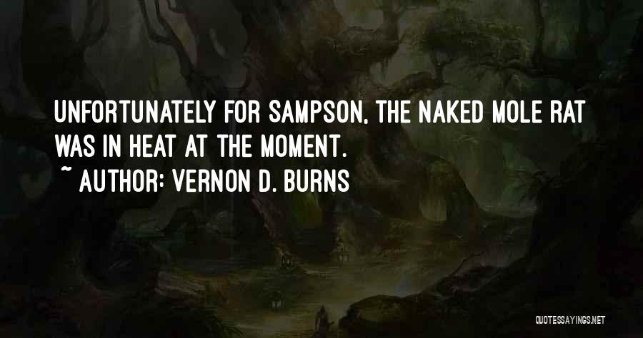 Vernon D. Burns Quotes: Unfortunately For Sampson, The Naked Mole Rat Was In Heat At The Moment.