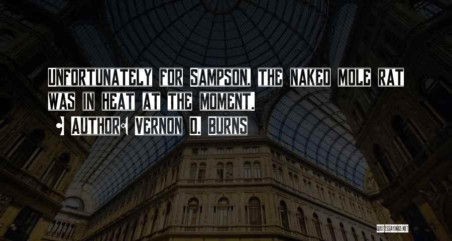 Vernon D. Burns Quotes: Unfortunately For Sampson, The Naked Mole Rat Was In Heat At The Moment.