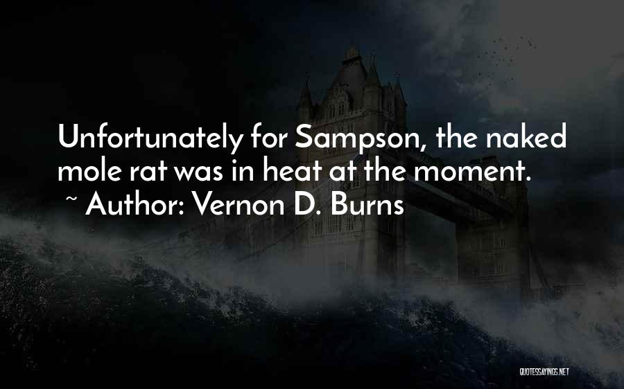 Vernon D. Burns Quotes: Unfortunately For Sampson, The Naked Mole Rat Was In Heat At The Moment.