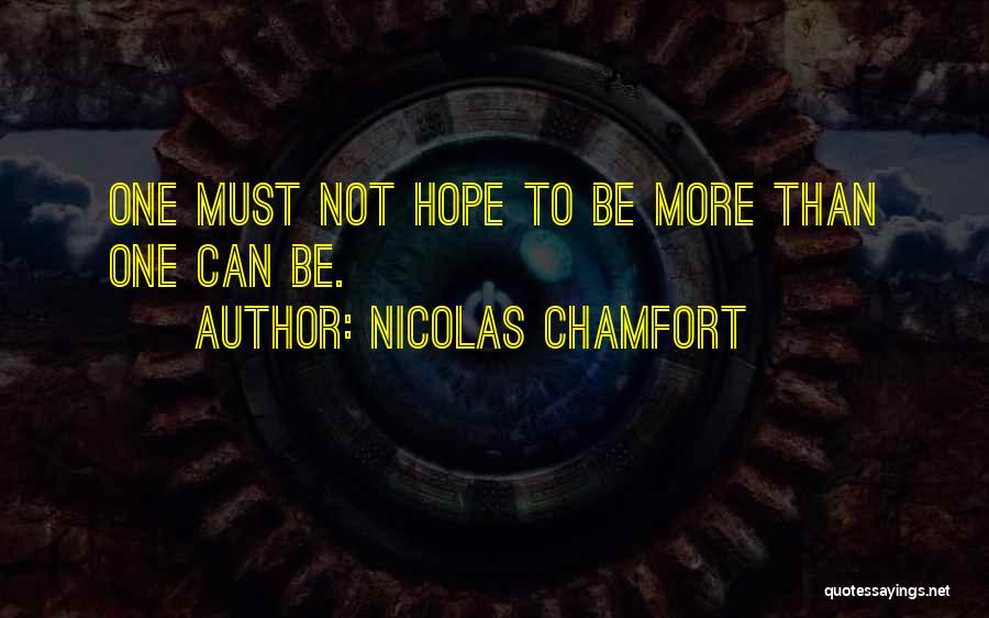 Nicolas Chamfort Quotes: One Must Not Hope To Be More Than One Can Be.