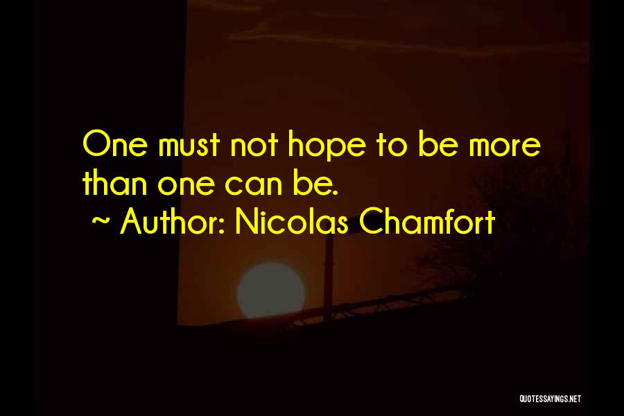 Nicolas Chamfort Quotes: One Must Not Hope To Be More Than One Can Be.