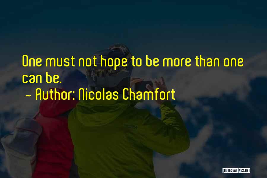 Nicolas Chamfort Quotes: One Must Not Hope To Be More Than One Can Be.