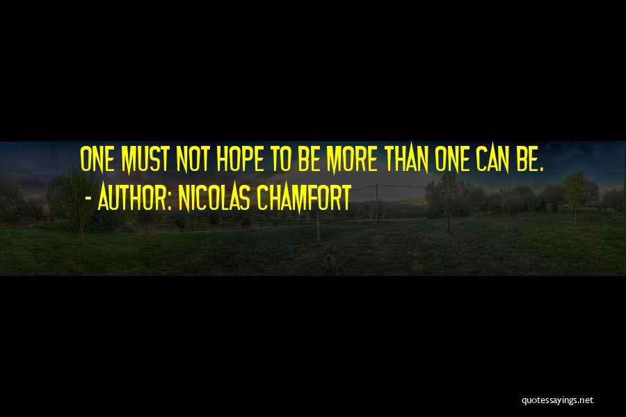 Nicolas Chamfort Quotes: One Must Not Hope To Be More Than One Can Be.