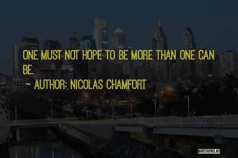 Nicolas Chamfort Quotes: One Must Not Hope To Be More Than One Can Be.