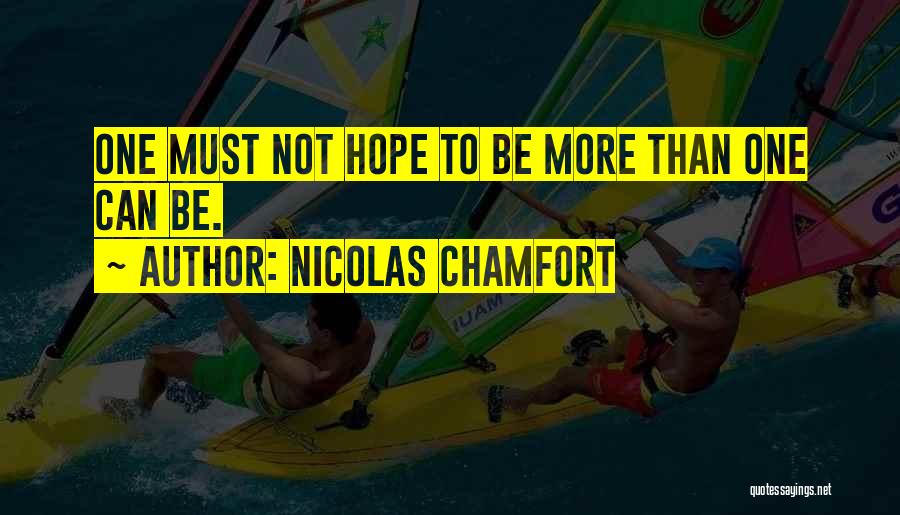 Nicolas Chamfort Quotes: One Must Not Hope To Be More Than One Can Be.