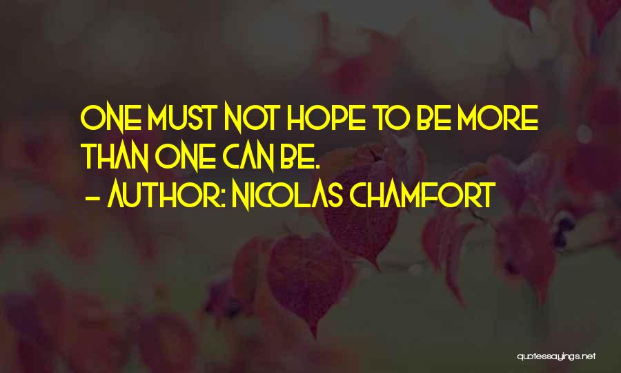 Nicolas Chamfort Quotes: One Must Not Hope To Be More Than One Can Be.