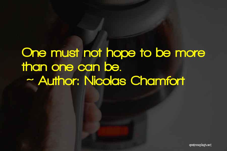 Nicolas Chamfort Quotes: One Must Not Hope To Be More Than One Can Be.