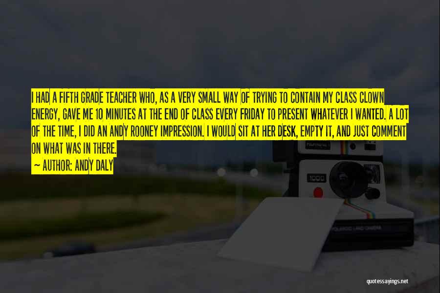 Andy Daly Quotes: I Had A Fifth Grade Teacher Who, As A Very Small Way Of Trying To Contain My Class Clown Energy,