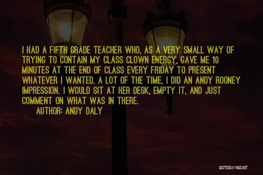 Andy Daly Quotes: I Had A Fifth Grade Teacher Who, As A Very Small Way Of Trying To Contain My Class Clown Energy,