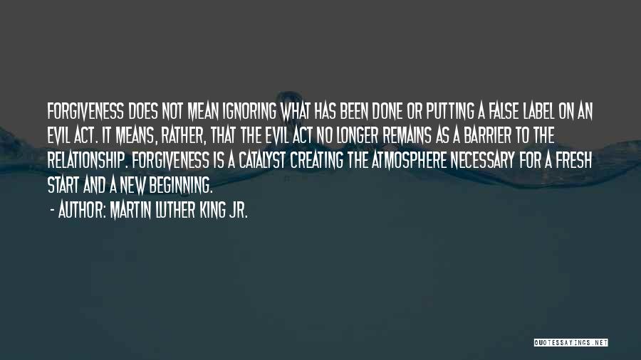 Martin Luther King Jr. Quotes: Forgiveness Does Not Mean Ignoring What Has Been Done Or Putting A False Label On An Evil Act. It Means,