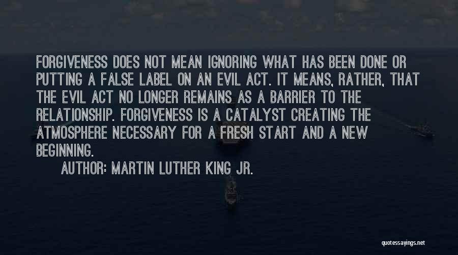 Martin Luther King Jr. Quotes: Forgiveness Does Not Mean Ignoring What Has Been Done Or Putting A False Label On An Evil Act. It Means,
