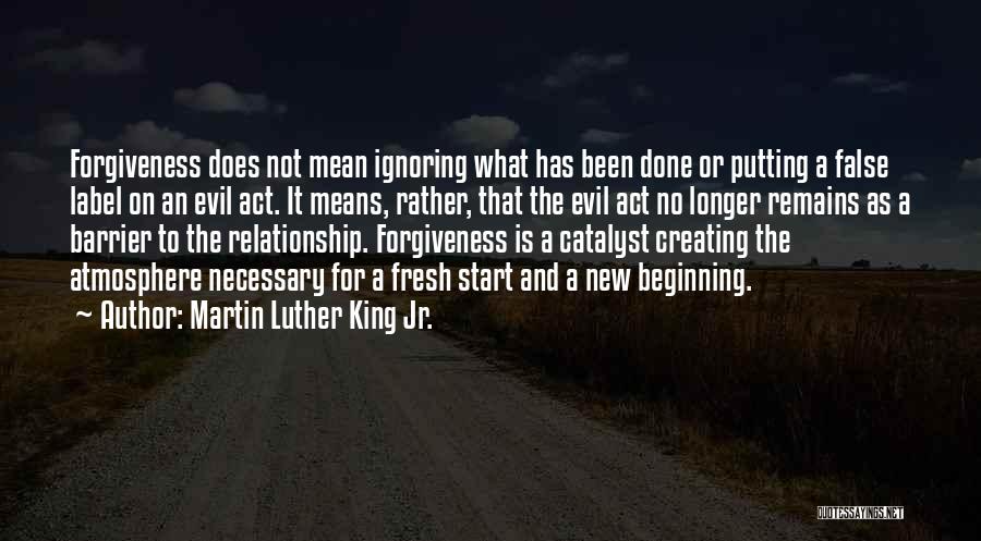 Martin Luther King Jr. Quotes: Forgiveness Does Not Mean Ignoring What Has Been Done Or Putting A False Label On An Evil Act. It Means,