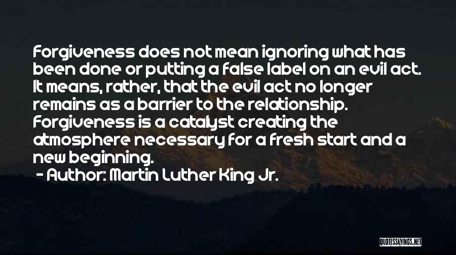 Martin Luther King Jr. Quotes: Forgiveness Does Not Mean Ignoring What Has Been Done Or Putting A False Label On An Evil Act. It Means,