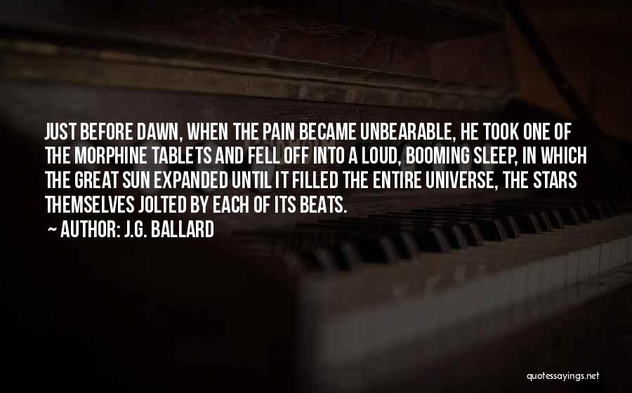 J.G. Ballard Quotes: Just Before Dawn, When The Pain Became Unbearable, He Took One Of The Morphine Tablets And Fell Off Into A