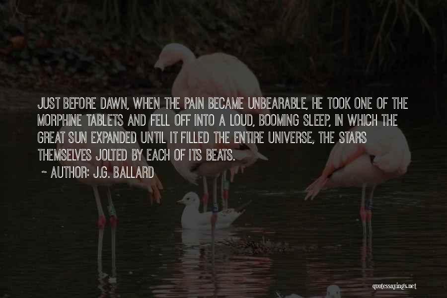 J.G. Ballard Quotes: Just Before Dawn, When The Pain Became Unbearable, He Took One Of The Morphine Tablets And Fell Off Into A