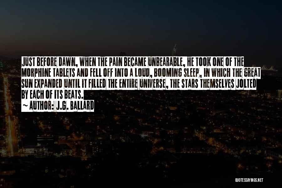 J.G. Ballard Quotes: Just Before Dawn, When The Pain Became Unbearable, He Took One Of The Morphine Tablets And Fell Off Into A