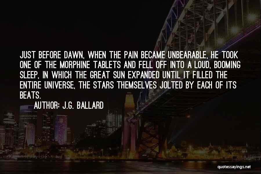 J.G. Ballard Quotes: Just Before Dawn, When The Pain Became Unbearable, He Took One Of The Morphine Tablets And Fell Off Into A